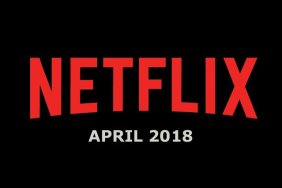 Netflix April 2018 Movie and TV Titles Announced
