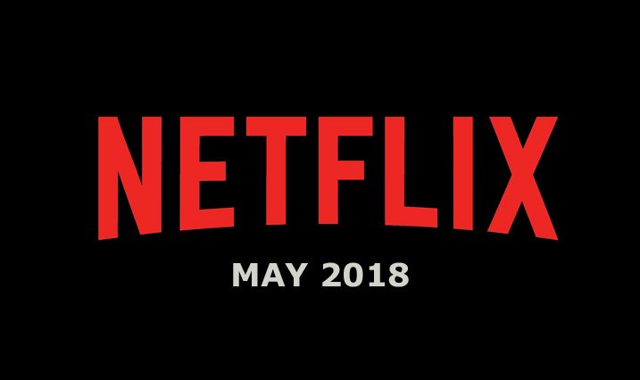 Netflix May 2018 Movie and TV Titles Announced