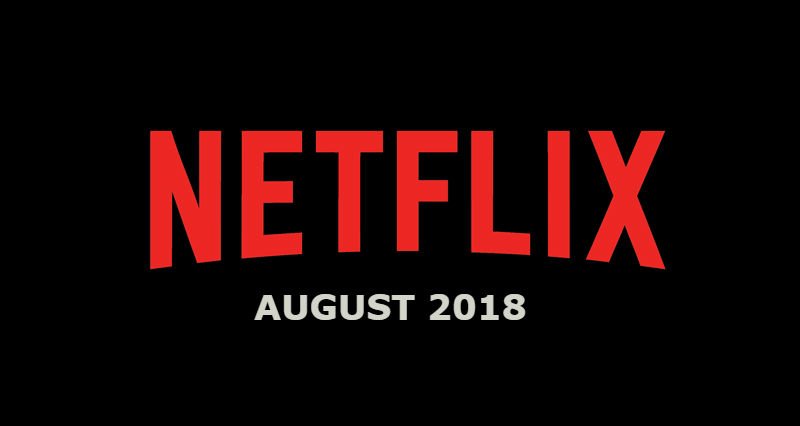 New Netflix August 2018 Movie and TV Titles Announced
