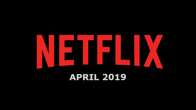 New Netflix April 2019 Movie and TV Titles Announced
