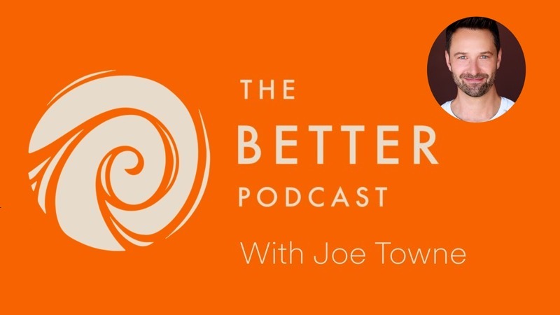the better podcast with joe towne